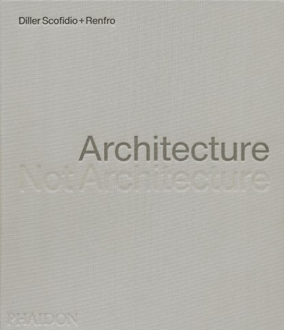 Architecture, Not Architecture, Diller Scofidio + Renfro - Gebonden - 9781838667207