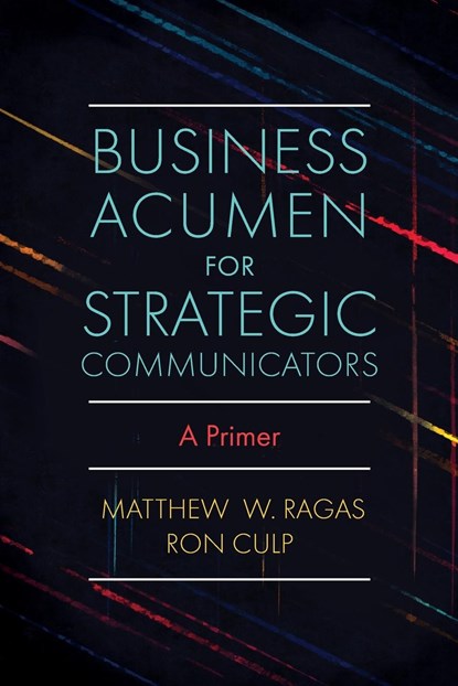 Business Acumen for Strategic Communicators, MATTHEW W. (DEPAUL UNIVERSITY,  USA) Ragas ; Ron (DePaul University, USA) Culp - Paperback - 9781838676629