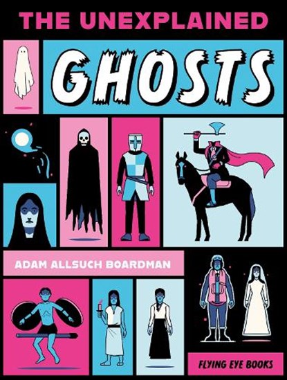 The Unexplained: Ghosts, Adam Allsuch Boardman - Paperback - 9781838742911