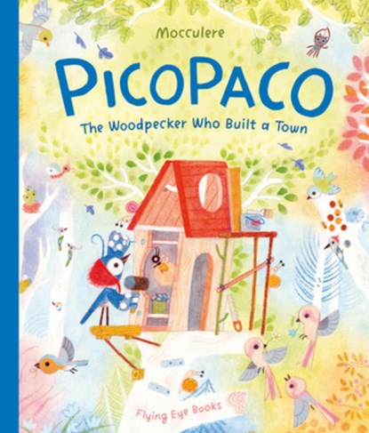Picopaco: The Woodpecker Who Built a Town, Mocculere - Gebonden - 9781838749170