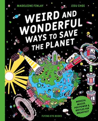 Weird and Wonderful Ways to Save the Planet: Medical Mucus, Poo Power and Beetles for Breakfast, Madeleine Finlay - Gebonden - 9781838749606