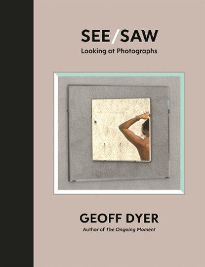 See/Saw, DYER,  Geoff - Gebonden - 9781838852092
