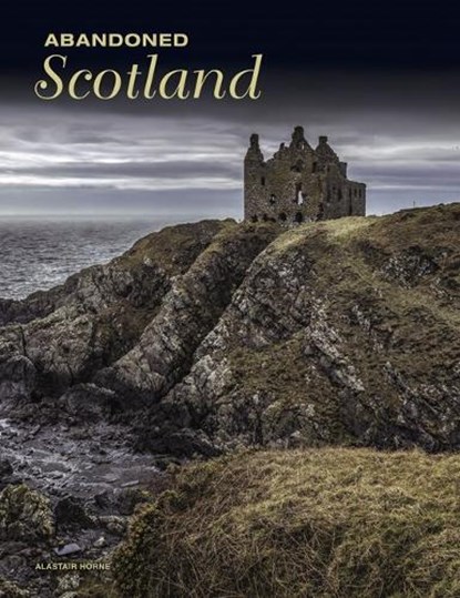 Abandoned Scotland, Alastair Horne - Gebonden - 9781838863142
