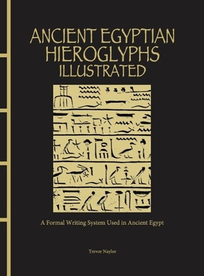 Ancient Egyptian Hieroglyphs Illustrated, Trevor Naylor - Gebonden - 9781838863234