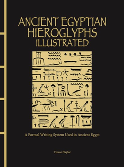 Ancient Egyptian Hieroglyphs Illustrated, Trevor Naylor - Gebonden - 9781838863234