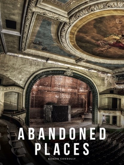 Abandoned Places, Kieron Connolly - Gebonden - 9781838865214