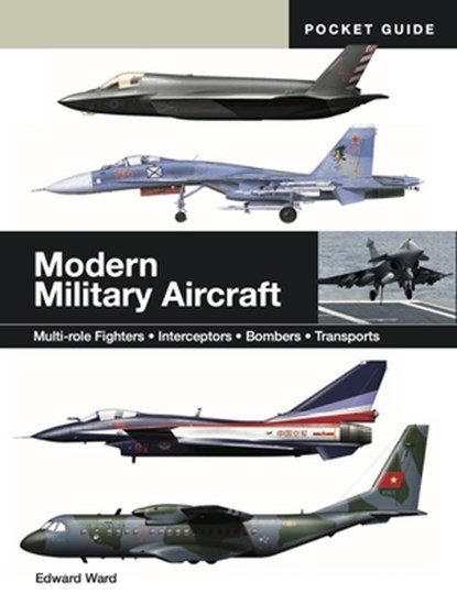 Modern Military Aircraft: Multi-Role Fighters * Interceptors * Bombers * Transports, Edward Ward - Paperback - 9781838866082