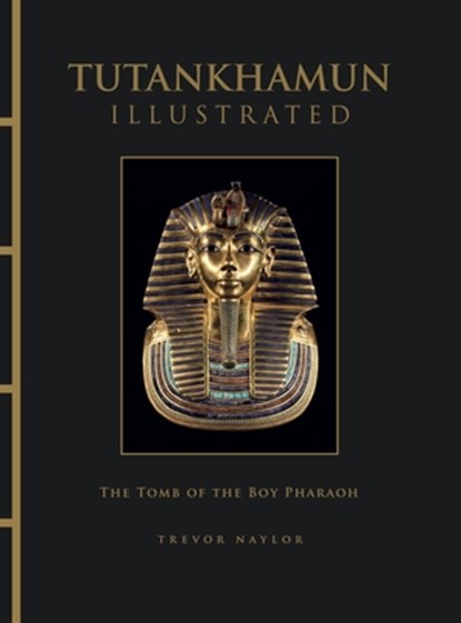 Tutankhamun Illustrated, Trevor Naylor - Gebonden - 9781838867225
