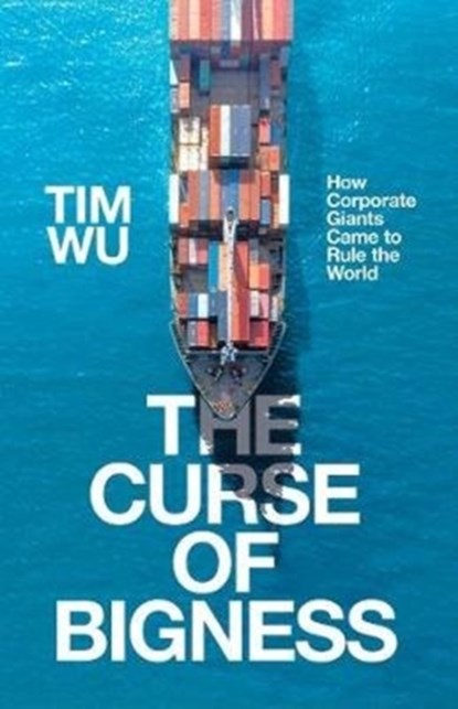 The Curse of Bigness, Tim (Atlantic Books) Wu - Gebonden Gebonden - 9781838950828