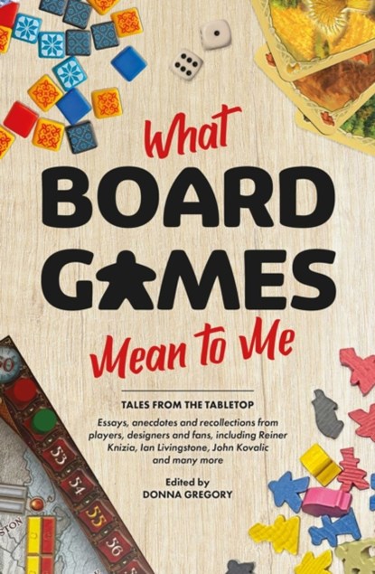 What Board Games Mean To Me, Donna Gregory ; Sir Ian Livingstone ; John Kovalic ; Dr Reiner Knizia - Paperback - 9781839082726