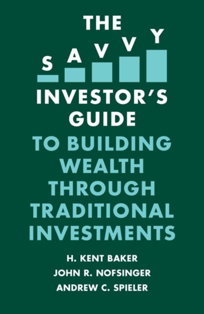 The Savvy Investor's Guide to Building Wealth Through Traditional Investments, H. KENT (KOGOD SCHOOL OF BUSINESS,  American University, USA) Baker ; John R. (University of Alaska Anchorage, USA) Nofsinger ; Andrew C. (Hofstra University, USA) Spieler - Paperback - 9781839096112