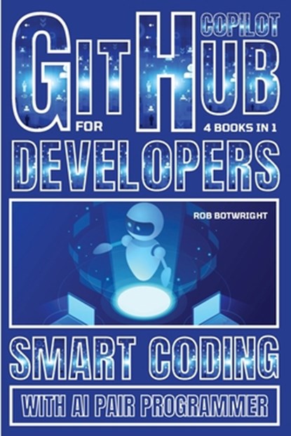 Github Copilot For Developers: Smart Coding With AI Pair Programmer, Rob Botwright - Paperback - 9781839387555