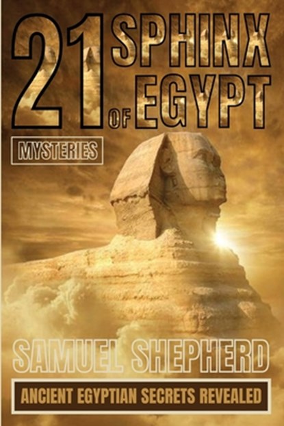 21 Sphinx of Egypt Mysteries: Ancient Egyptian Secrets Revealed, Samuel Shepherd - Paperback - 9781839388248