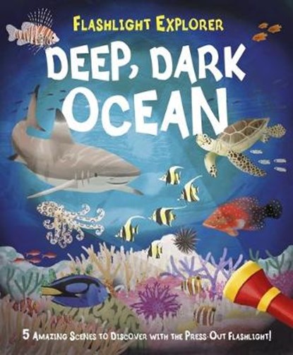 Flashlight Explorer Deep, Dark Ocean: 5 Amazing Scenes to Discover with the Press-Out Flashlight!, REGAN,  Lisa - Gebonden - 9781839403361