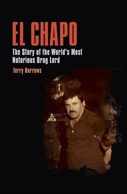 El Chapo: The Story of the World's Most Notorious Drug Lord, Terry Burrows - Paperback - 9781839406621