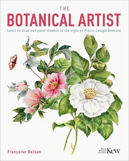 The Botanical Artist: Learn to Draw and Paint Flowers in the Style of Pierre-Joseph Redouté, The Royal Botanic Gardens Kew - Paperback - 9781839406805