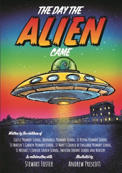 The Day The Alien Came, Stewart Foster ; Bath Primary & Infant Schools - Paperback - 9781839528446