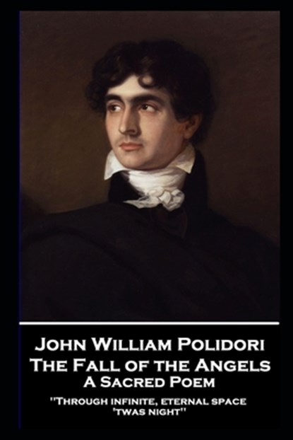 John William Polidori - The Fall of the Angels, A Sacred Poem: "Through infinite, eternal space 'twas night'', John William Polidori - Paperback - 9781839675676