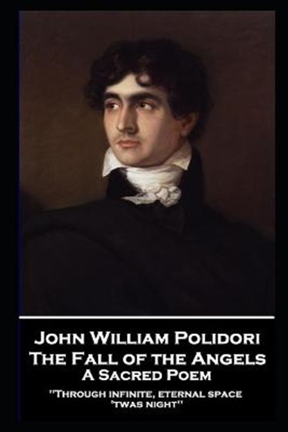 John William Polidori - The Fall of the Angels, A Sacred Poem: "Through infinite, eternal space 'twas night'', John William Polidori - Paperback - 9781839675676