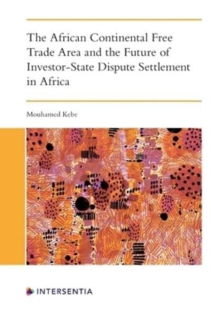 The African Continental Free Trade Area and the Future of Investor-State Dispute Settlement, Mouhamed Kebe - Paperback - 9781839703140
