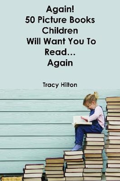 Again! 50 Picture Books Children Will Want You to Read...Again, HILTON,  Tracy - Paperback - 9781839758102