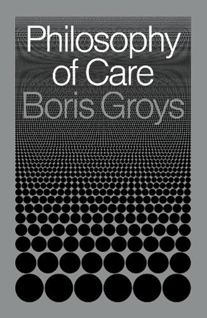 Philosophy of Care, Boris Groys - Gebonden - 9781839764929