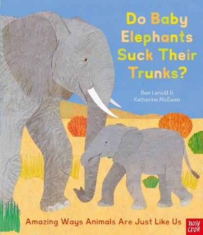 Do Baby Elephants Suck Their Trunks? – Amazing Ways Animals Are Just Like Us, Ben Lerwill - Paperback - 9781839941726
