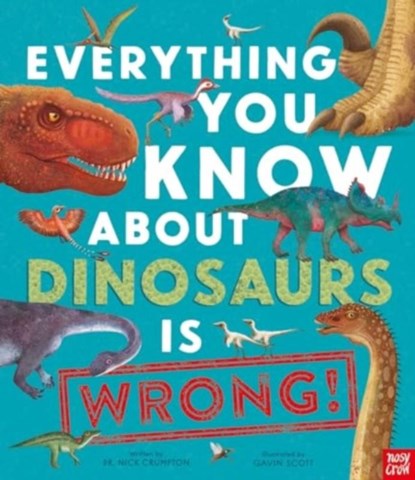 Everything You Know About Dinosaurs is Wrong!, Dr Nick Crumpton - Paperback - 9781839941771