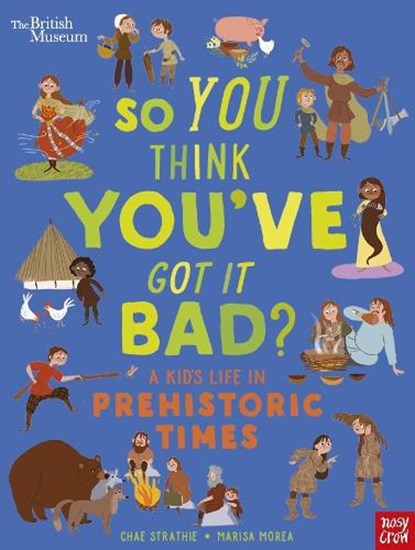 British Museum: So You Think You've Got It Bad? A Kid's Life in Prehistoric Times, Chae Strathie - Paperback - 9781839942136