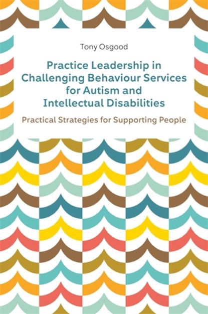 Practice Leadership in Challenging Behaviour Services for Autism and Intellectual Disabilities, Tony Osgood - Paperback - 9781839971006