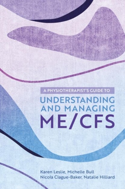 A Physiotherapist's Guide to Understanding and Managing ME/CFS, Karen Leslie ; Nicola Clague-Baker ; Natalie Hilliard ; Michelle Bull - Paperback - 9781839971433