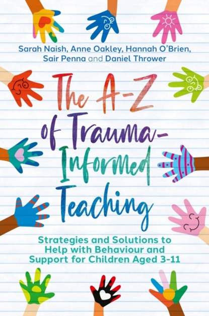 The A-Z of Trauma-Informed Teaching, Sarah Naish ; Anne Oakley ; Hannah O'Brien ; Sair Penna ; Daniel Thrower - Paperback - 9781839972058