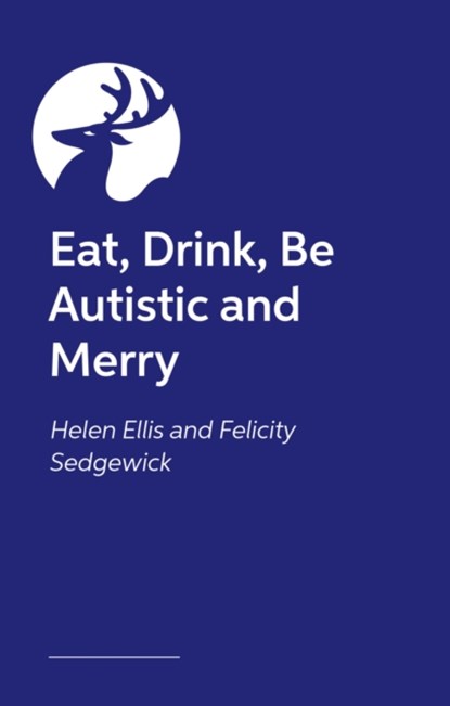 Eat, Drink, Be Autistic and Merry, Helen Ellis ; Felicity Sedgewick - Paperback - 9781839974793
