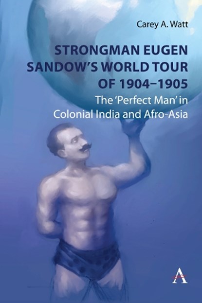 Strongman Eugen Sandow’s World Tour of 1904-1905, Carey Watt - Gebonden - 9781839990670
