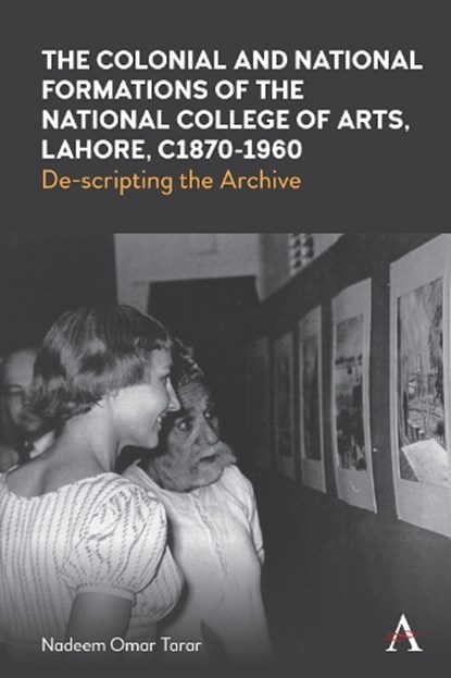 The Colonial and National Formations of the National College of Arts, Lahore, circa 1870s to 1960s, Nadeem Omar Tarar - Paperback - 9781839993770