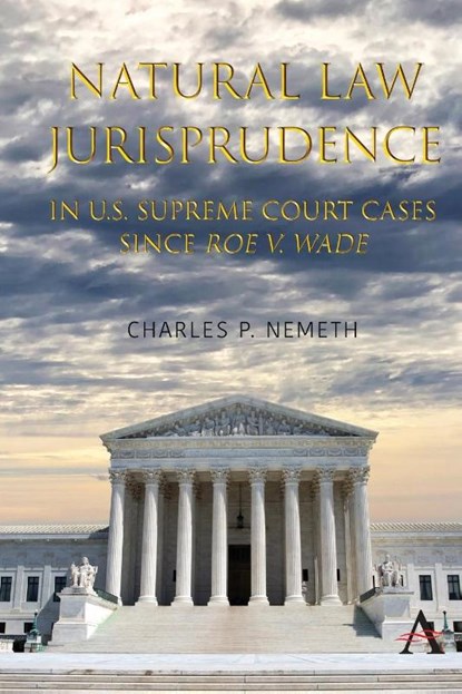 Natural Law Jurisprudence in U.S. Supreme Court Cases since Roe v. Wade, Charles P. Nemeth - Paperback - 9781839993800