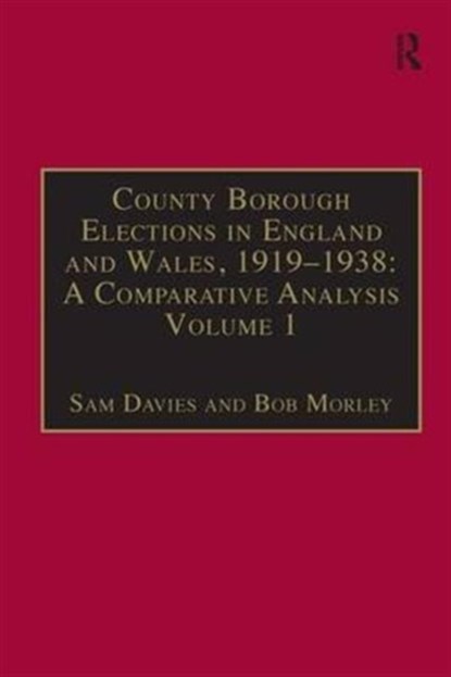 County Borough Elections in England and Wales, 1919-1938: A Comparative Analysis, Sam Davies ; Bob Morley - Gebonden - 9781840142464