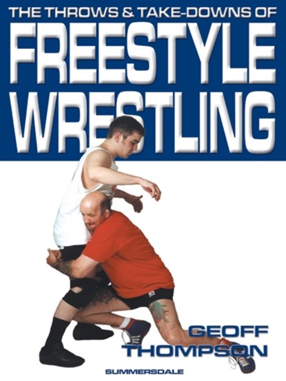 The Throws and Takedowns of Free-style Wrestling, Geoff Thompson - Paperback - 9781840240283