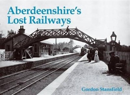 Aberdeenshire's Lost Railways, Gordon Stansfield - Paperback - 9781840331035