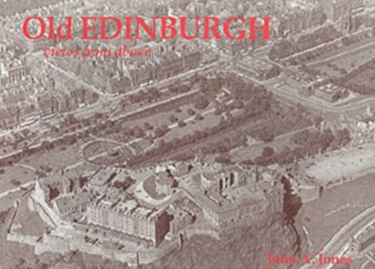 Old Edinburgh, Views from Above, John A. Jones - Paperback - 9781840332216