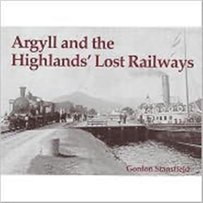 Argyll and the Highlands' Lost Railways, Gordon Stansfield - Paperback - 9781840332537