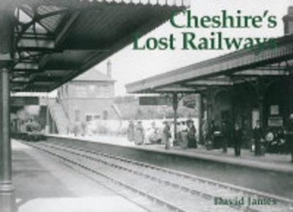 Cheshire's Lost Railways, David James - Paperback - 9781840332872