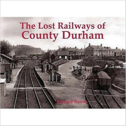 Lost Railways of County Durham, Bernard Byrom - Paperback - 9781840335194