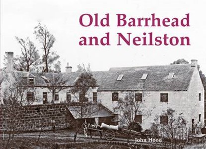 Old Barrhead and Neilston, John Hood - Paperback - 9781840335620
