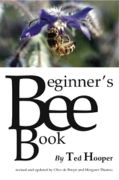 The Beginner's Bee Book, Ted Hooper ; Clive De Bruyn ; Margaret Thomas - Paperback - 9781840336214