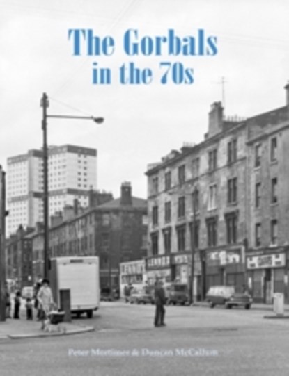 The Gorbals in the 70s, Peter Mortimer ; Duncan McCallum - Paperback - 9781840336405