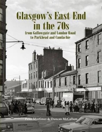Glasgow's East End in the 70s, Peter Mortimer ; Duncan McCallum - Paperback - 9781840336832
