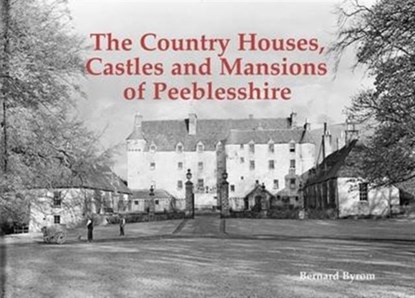 The Country Houses, Castles and Mansions of Peeblesshire, Bernard Byrom - Paperback - 9781840336962