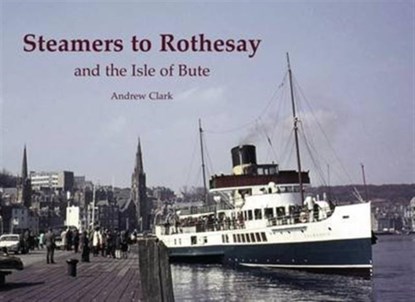 Steamers to Rothesay and the Isle of Bute, Andrew Clark - Paperback - 9781840337273