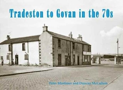 Tradeston to Govan in the 70s, Peter Mortimer - Paperback - 9781840337662